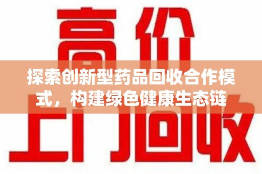 太原探索创新型药品回收合作模式，构建绿色健康生态链